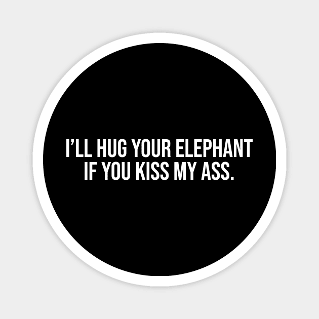 I'll Hug Your Elephant If You Kiss My Ass Magnet by redsoldesign